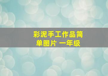 彩泥手工作品简单图片 一年级